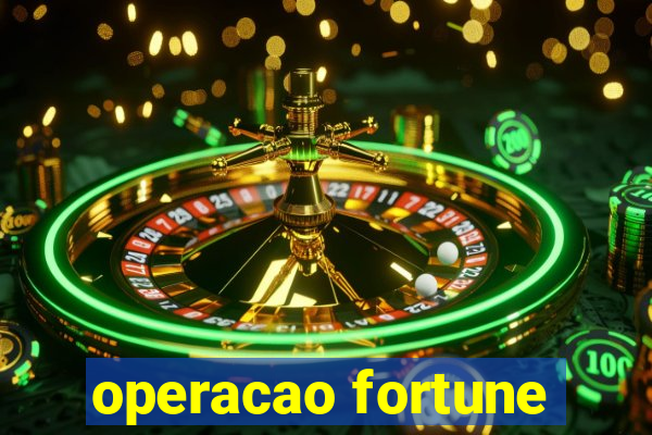 operacao fortune