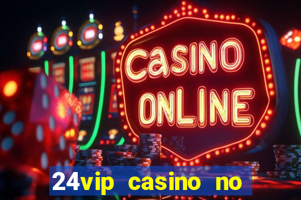 24vip casino no deposit codes