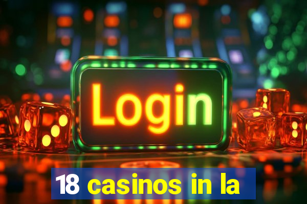 18 casinos in la