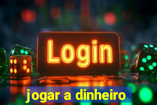 jogar a dinheiro