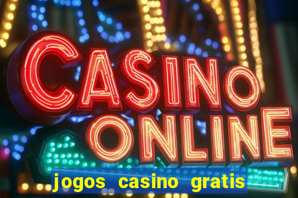 jogos casino gratis ganhar dinheiro