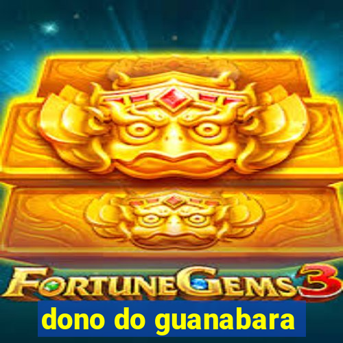 dono do guanabara