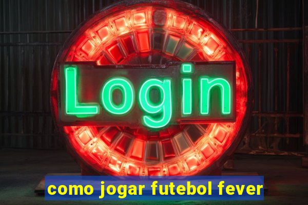 como jogar futebol fever