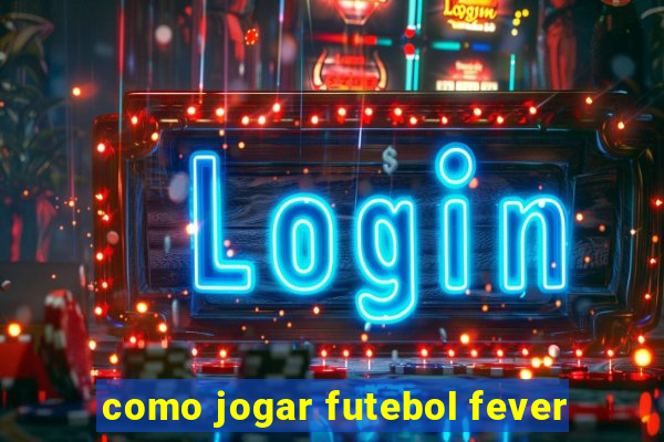 como jogar futebol fever