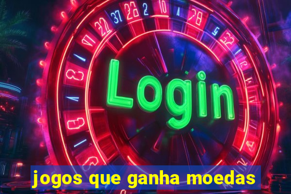 jogos que ganha moedas