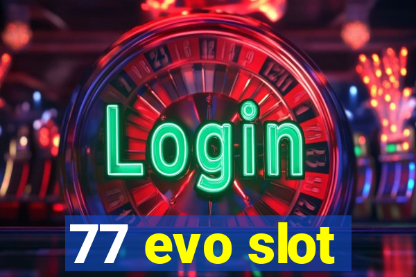 77 evo slot