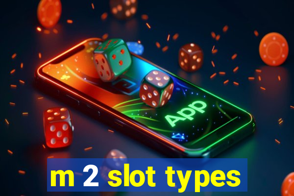 m 2 slot types