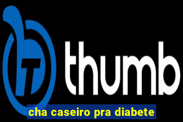 cha caseiro pra diabete