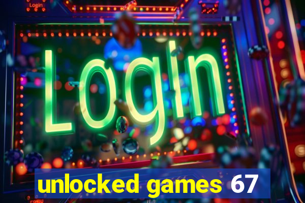 unlocked games 67