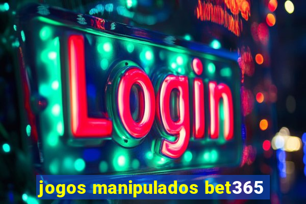 jogos manipulados bet365