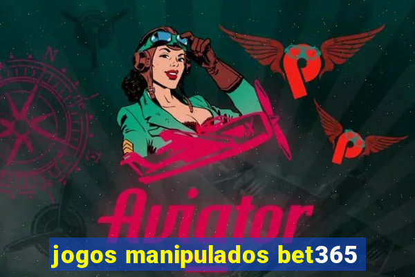 jogos manipulados bet365