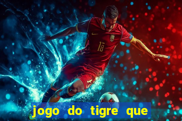 jogo do tigre que da dinheiro de verdade