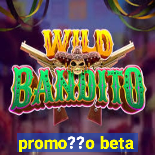 promo??o beta