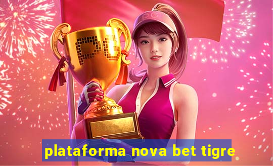 plataforma nova bet tigre