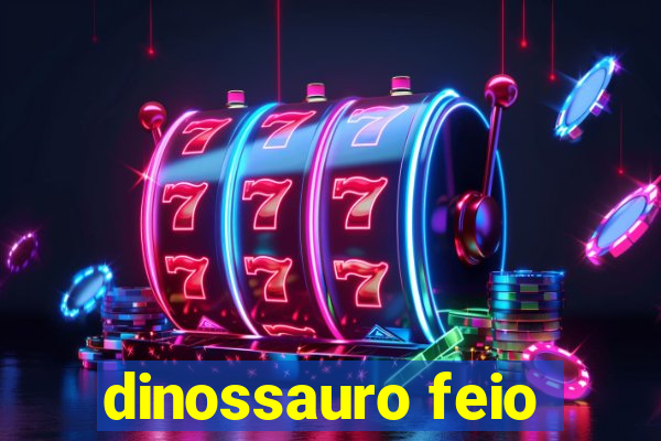 dinossauro feio