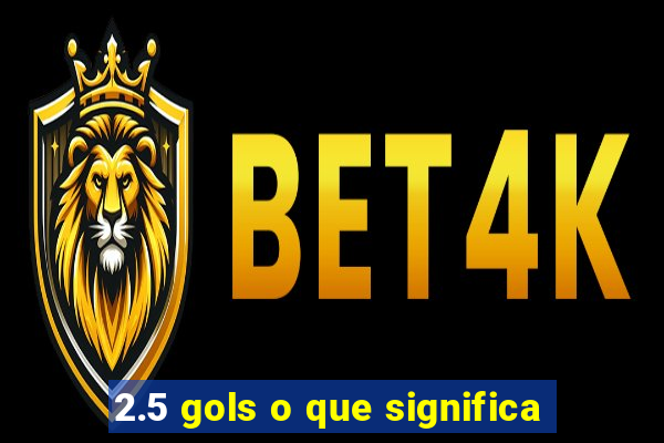 2.5 gols o que significa