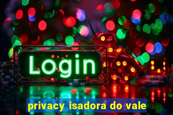 privacy isadora do vale