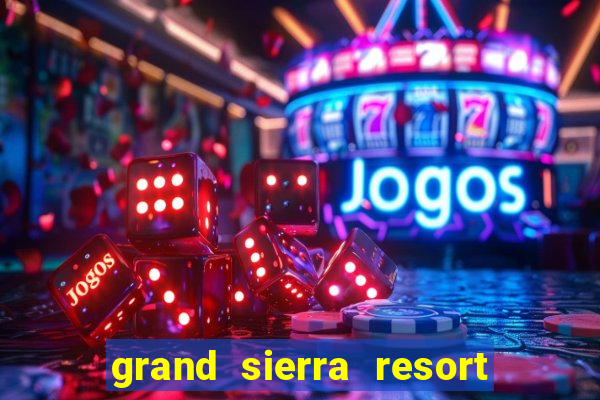 grand sierra resort and casino reno