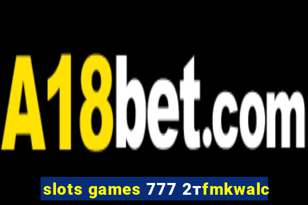 slots games 777 2тfmkwalc