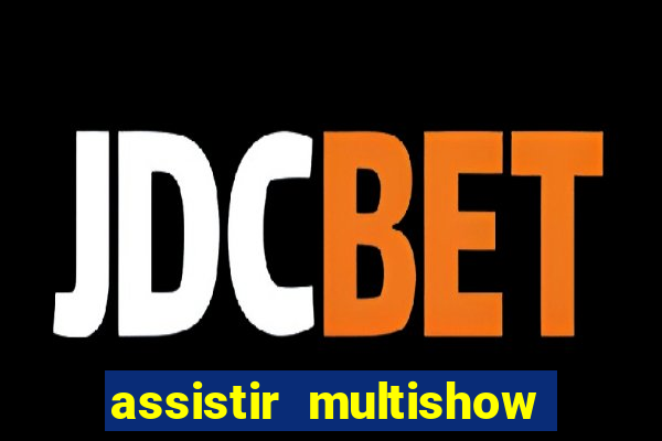 assistir multishow ao vivo gratis