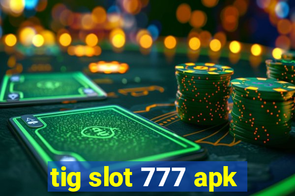 tig slot 777 apk