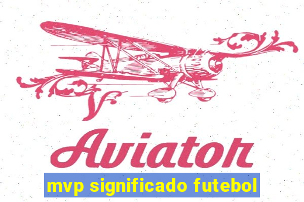 mvp significado futebol