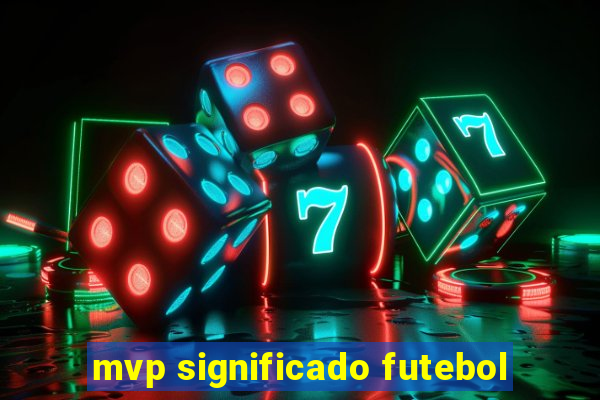 mvp significado futebol