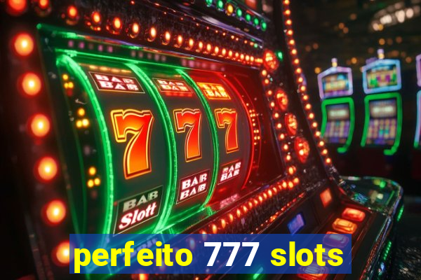 perfeito 777 slots