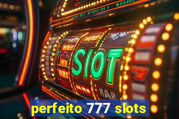 perfeito 777 slots