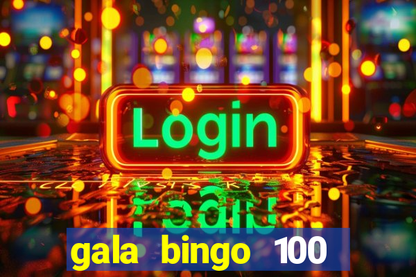 gala bingo 100 free spins