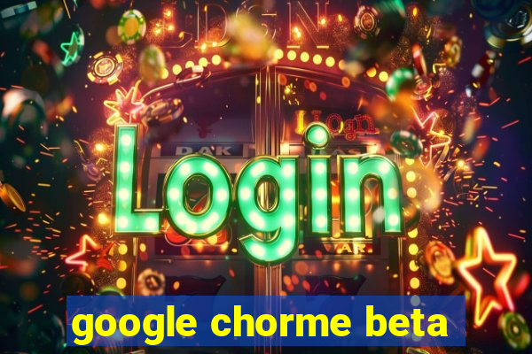 google chorme beta