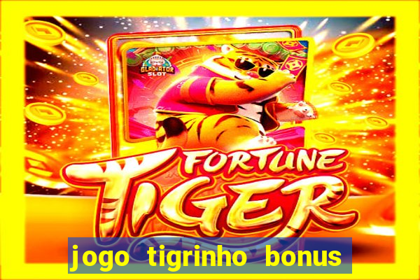 jogo tigrinho bonus de cadastro