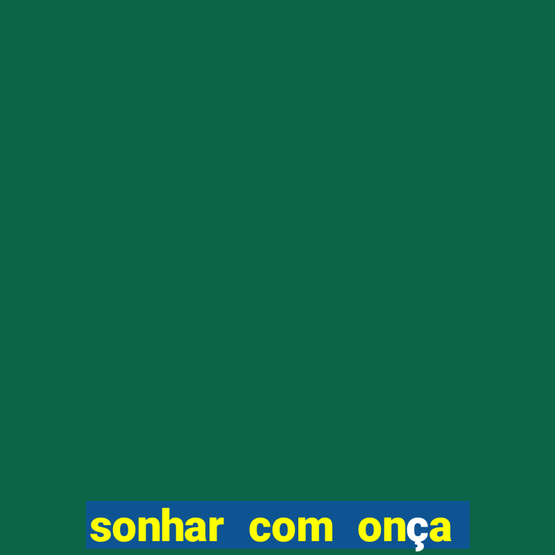 sonhar com onça jogo do bicho