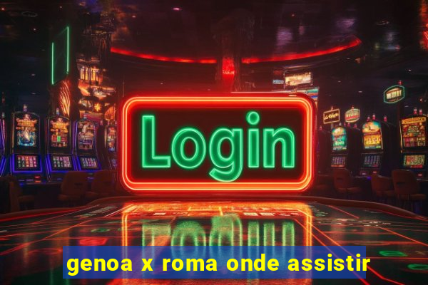 genoa x roma onde assistir