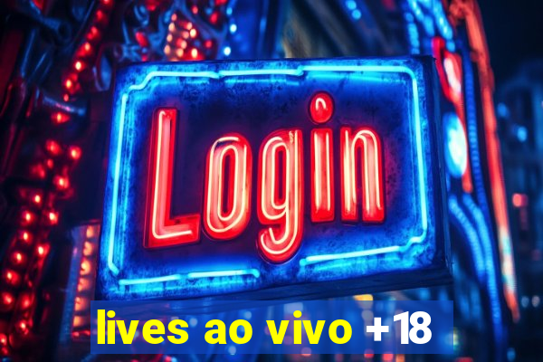 lives ao vivo +18