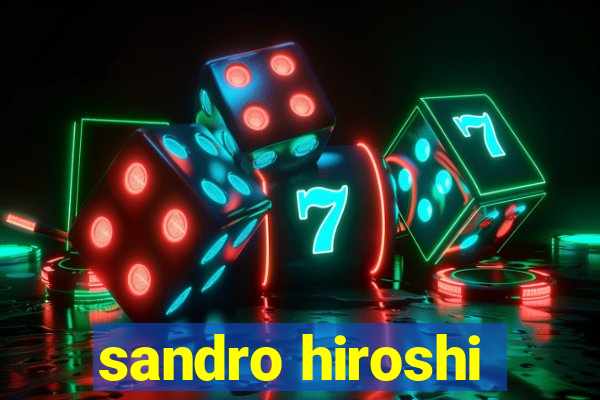 sandro hiroshi