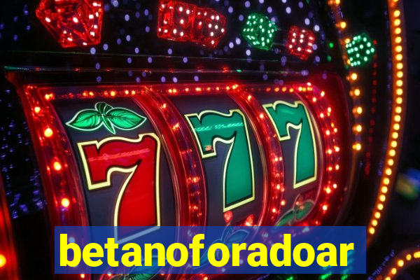 betanoforadoar