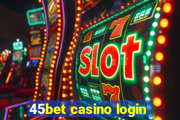 45bet casino login