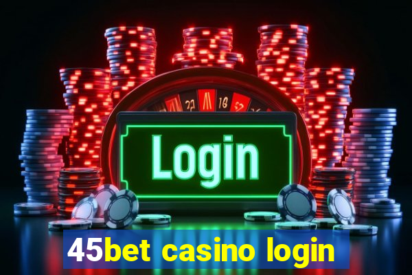 45bet casino login