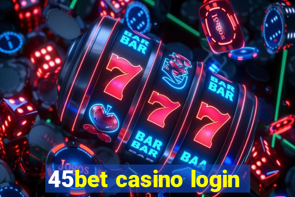 45bet casino login