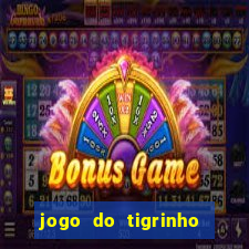 jogo do tigrinho que ganha dinheiro