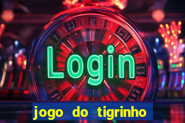 jogo do tigrinho que ganha dinheiro