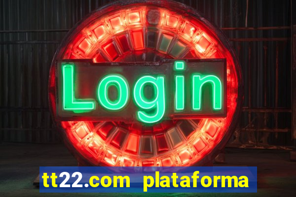 tt22.com plataforma de jogos