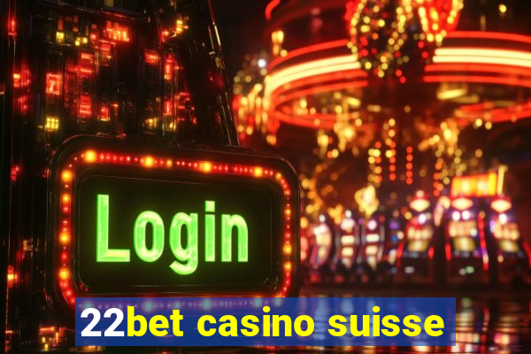 22bet casino suisse