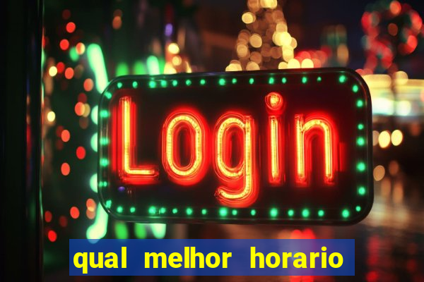 qual melhor horario para jogar fortune tiger