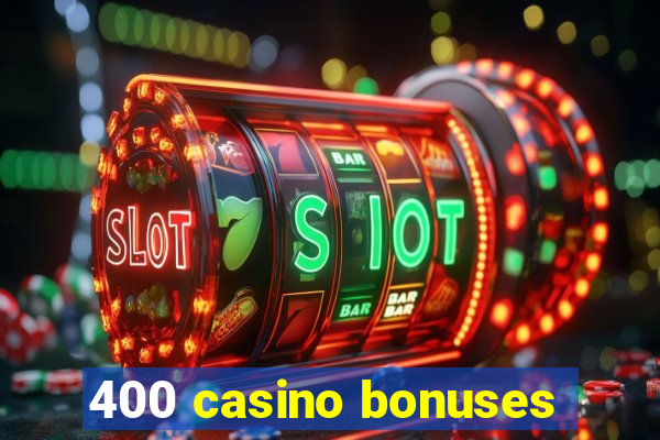 400 casino bonuses