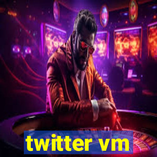 twitter vm