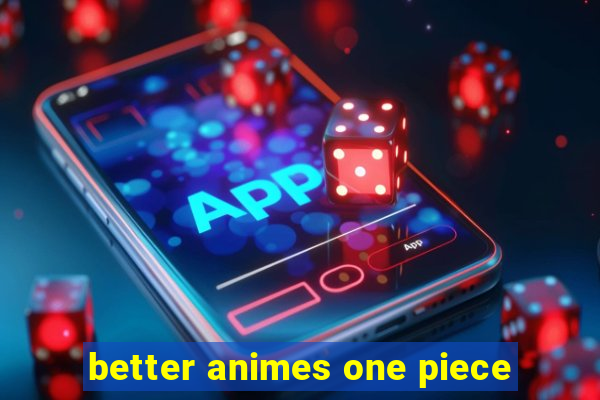 better animes one piece