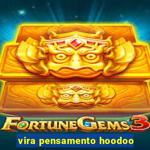 vira pensamento hoodoo