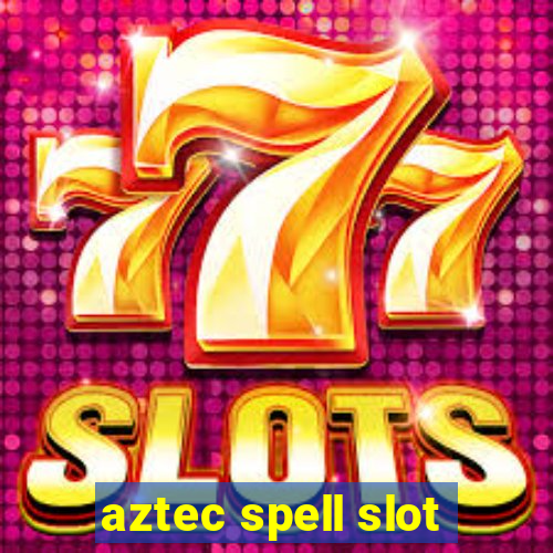 aztec spell slot